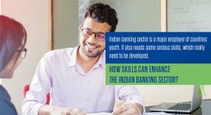 How skills can enhance the Indian Banking Sector?